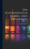 Scheidekünstler im Brau- und Brennhause.