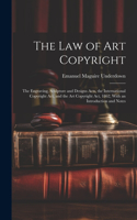 Law of Art Copyright: The Engraving, Sculpture and Designs Acts, the International Copyright Act, and the Art Copyright Act, 1862, With an Introduction and Notes