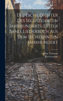 Deutsche Dichter des Sechszehnten Jahrhunderts, erster Band, Liederbuch Aus Dem Sechzehnten Jahrhundert