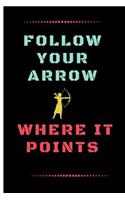 Follow Your Arrow Where It Points: Funny Archery Quote Dot Grid Journal / Notebook to write in 120 Pages (6 X 9)