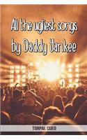 All the ugliest songs by Daddy Yankee: Funny notebook for fan. These books are gifts, collectibles or birthday card for kids boys girls men women. Joke present for fans (Read the descript