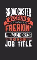 Broadcaster Because Freakin' Miracle Worker Is Not an Official Job Title: 6x9 inches college ruled notebook, 120 Pages, Composition Book and Journal, funny gift for your favorite Broadcaster miracle worker