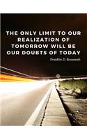 The only limit to our realization of tomorrow will be our doubts of today.: (Motivate Yourself)