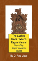 Cuckoo Clock Owner's Repair Manual, Step by Step No Prior Experience Required