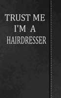 Trust Me I'm a Hairdresser: Journal Lined Paper Notebook 120 Pages 6x9