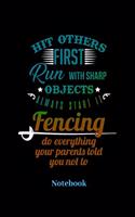 Hit Others First Run With Sharp Objects Always Start It Fencing Do Everything Your Parents Told You Not To Notebook: Lined journal for swordplay, swordsman, epee and fencing fans - paperback, diary gift for men, women and children