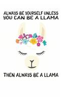 Always Be Yourself Unless You Can Be A Llama Then Always Be A Llama: Cute Llama Lovers Journal / Notebook / Diary / Birthday Gift (6x9 - 110 Blank Lined Pages)
