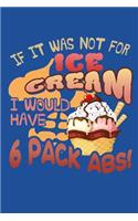 If It Was Not For Ice Cream I Would Have 6 Pack Abs!