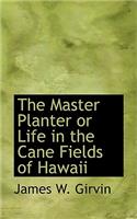 The Master Planter or Life in the Cane Fields of Hawaii