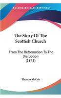 Story Of The Scottish Church: From The Reformation To The Disruption (1875)