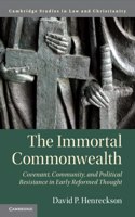 Immortal Commonwealth: Covenant, Community, and Political Resistance in Early Reformed Thought