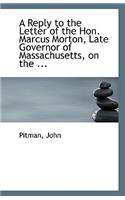 A Reply to the Letter of the Hon. Marcus Morton, Late Governor of Massachusetts, on the ...