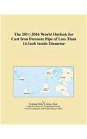 The 2011-2016 World Outlook for Cast Iron Pressure Pipe of Less Than 14-Inch Inside Diameter