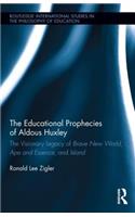 The Educational Prophecies of Aldous Huxley: The Visionary Legacy of Brave New World, Ape and Essence and Island(Routledge International Studies in the Philosophy of Education)