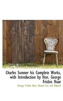 Charles Sumner His Complete Works, with Introduction by Hon. George Frisbie Hoar