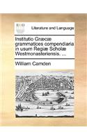 Institutio Grc Grammatices Compendiaria in Usum Regi Schol Westmonasteriensis. ...