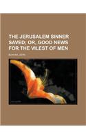 The Jerusalem Sinner Saved; Or, Good News for the Vilest of Men