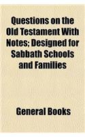 Questions on the Old Testament with Notes; Designed for Sabbath Schools and Families