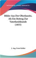 Bilder Aus Der Oberlausitz, ALS Ein Beitrag Zur Vaterlandskunde (1855)