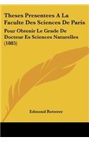 Theses Presentees A La Faculte Des Sciences De Paris: Pour Obtenir Le Grade De Docteur Es Sciences Naturelles (1885)