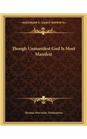 Though Unmanifest God Is Most Manifest