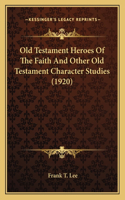 Old Testament Heroes of the Faith and Other Old Testament Character Studies (1920)