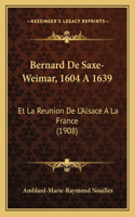 Bernard De Saxe-Weimar, 1604 A 1639: Et La Reunion De L'Alsace A La France (1908)(French)
