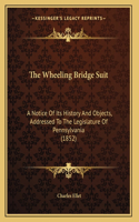 The Wheeling Bridge Suit: A Notice Of Its History And Objects, Addressed To The Legislature Of Pennsylvania (1852)