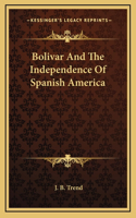 Bolivar And The Independence Of Spanish America