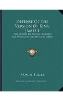 Defense Of The Version Of King James I: The Spirits In Prison, Against The Westminster Revision (1885)(English)