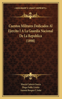 Cuentos Militares Dedicados Al Ejercito I A La Guardia Nacional De La Republica (1898)
