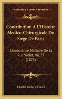 Contribution A L'Histoire Medico-Chirurgicale Du Siege De Paris