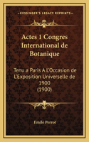 Actes 1 Congres International de Botanique: Tenu a Paris A L'Occasion de L'Exposition Universelle de 1900 (1900)