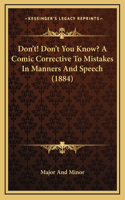 Don't! Don't You Know? A Comic Corrective To Mistakes In Manners And Speech (1884)