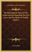 The Philosophical Tenets Of The Indian Initiates Regarding The First Cause And The Spirits In Worldly Matters