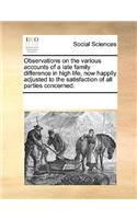 Observations on the various accounts of a late family difference in high life, now happily adjusted to the satisfaction of all parties concerned.