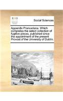 Appendix Pranceriana. Which completes the select collection of fugitive pieces, published since the appointment of the present Provost of the University of Dublin.