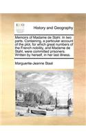 Memoirs of Madame de Stahl. in Two Parts. Containing, a Particular Account of the Plot, for Which Great Numbers of the French Nobility, and Madame de Stahl, Were Committed Prisoners. Written by Herself, in Her Last Illness.
