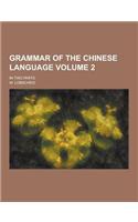Grammar of the Chinese Language; In Two Parts Volume 2