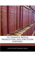 To Promote Biogas Production, and for Other Purposes.