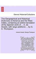 The Geographical and Historical Dictionary of America and the West Indies, containing an entire translation of the Spanish work of ... A. de Alcedo, with large additions ... by G. A. Thompson.