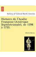 Histoire de L'Acadie Franc Oise (AME Rique Septentrionale), de 1598 a 1755.