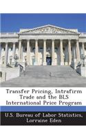 Transfer Pricing, Intrafirm Trade and the BLS International Price Program