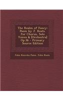 The Realm of Fancy: Poem by J. Keats. for Chorus, Solo Voices & [Orchestra] Op.36: Poem by J. Keats. for Chorus, Solo Voices & [Orchestra] Op.36