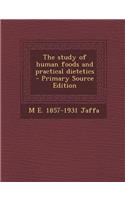 The Study of Human Foods and Practical Dietetics - Primary Source Edition