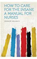 How to Care for the Insane a Manual for Nurses