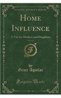 Home Influence, Vol. 2 of 2: A Tale for Mothers and Daughters (Classic Reprint)