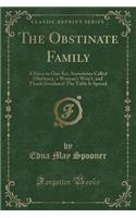 The Obstinate Family: A Farce in One Act, Sometimes Called Obstinacy, a Woman's Won't, and Thank Goodness! the Table Is Spread (Classic Reprint)