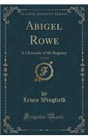 Abigel Rowe, Vol. 2 of 3: A Chronicle of the Regency (Classic Reprint)