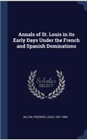 Annals of St. Louis in its Early Days Under the French and Spanish Dominations